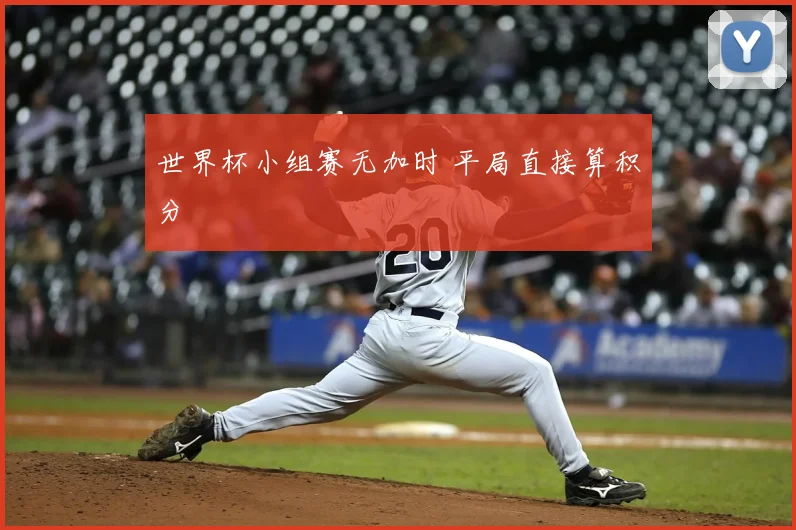 世界杯小组赛无加时 平局直接算积分