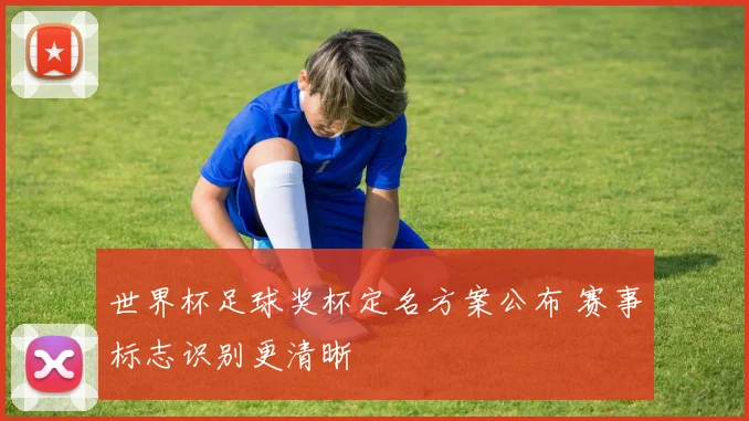 世界杯足球奖杯定名方案公布 赛事标志识别更清晰